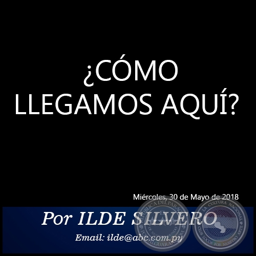 ¿CÓMO LLEGAMOS AQUÍ? - Por ILDE SILVERO - Miércoles, 30 de Mayo de 2018